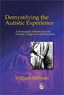 Demystifying the Autistic Experience A Humanistic Introduction for Parents Caregivers and Educators