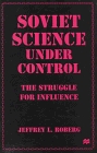 Soviet Science Under Control The Struggle for Influence