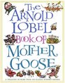 The Arnold Lobel Book of Mother Goose : A Treasury of More Than 300 Classic Nursery Rhymes (Treasured Gifts for the Holidays)