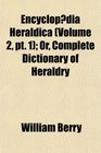 Encyclopdia Heraldica  Or Complete Dictionary of Heraldry