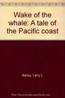 Wake of the whale A tale of the Pacific coast