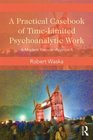 A Practical Casebook of TimeLimited Psychoanalytic Work A Modern Kleinian approach