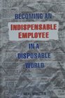 Becoming An Indispensable Employee in a Disposable World
