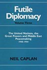 Futile Diplomacy The United Nations the Great Powers and Middle East Peacemaking 19481954
