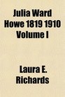 Julia Ward Howe 1819 1910 Volume I