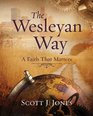 The Wesleyan Way Student Book A Faith That Matters