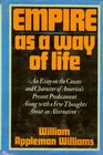 Empire as a Way of Life An Essay on the Causes and Character of America's Present Predicament Along With a Few Thoughts About an Alternative