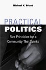 Practical Politics Five Principles for a Community That Works