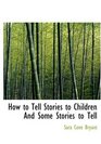 How to Tell Stories to Children   And Some Stories to Tell