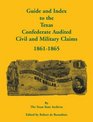 Guide and Index to the Texas Confederate Audited Civil and Military Claims 18611865