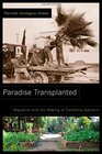 Paradise Transplanted Migration and the Making of California Gardens