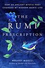 The Rumi Prescription How an Ancient Mystic Poet Changed My Modern Manic Life