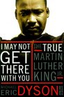 I May Not Get There with You  The True Martin Luther King Jr