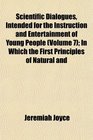Scientific Dialogues, Intended for the Instruction and Entertainment of Young People (Volume 7); In Which the First Principles of Natural and