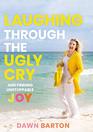 Laughing Through the Ugly Cry: ?and Finding Unstoppable Joy