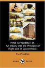 What is Property or An Inquiry into the Principle of Right and of Government