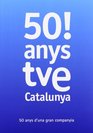 50 ANYS DE TVE CATALUNYA 50 ANYS D UNA GRAN COMPANYIA