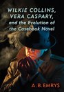 Wilkie Collins Vera Caspary and the Evolution of the Casebook Novel