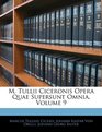 M Tullii Ciceronis Opera Quae Supersunt Omnia Volume 9