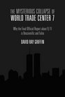 The Mysterious Collapse of World Trade Center 7 Why the Final Official Report About 9/11 Is Unscientific and False