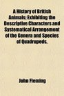 A History of British Animals Exhibiting the Descriptive Characters and Systematical Arrangement of the Genera and Species of Quadrupeds