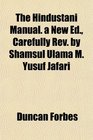 The Hindustani Manual a New Ed Carefully Rev by Shamsul Ulama M Yusuf Jafari