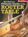 Bill Hylton's Ultimate Guide to the Router Table (Popular Woodworking)