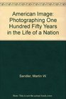 American Image Photographing One Hundred Fifty Years in the Life of a Nation