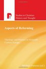 Aspects of Reforming Theology and Practice in Sixteenth Century Europe