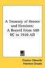 A Treasury of Heroes and Heroines A Record From 500 BC to 1920 AD