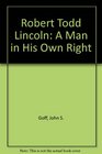 Robert Todd Lincoln A Man in His Own Right