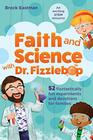 Faith and Science with Dr Fizzlebop 52 Fizztastically Fun Experiments and Devotions for Families
