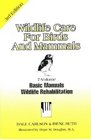 Wildlife Care for Birds and Mammals Basic Wildlife Rehabilitation Manuals