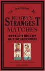 Rugby's Strangest Matches Extraordinary but True Stories from Over a Century of Rugby