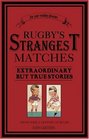Rugby's Strangest Matches Extraordinary but True Stories from Over a Century of Rugby