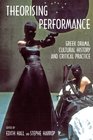Theorising Performance Greek Drama Cultural History and Critical Practice