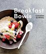 Breakfast Bowls 52 Beautiful Recipes for a Better Morning