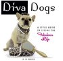 Diva Dogs: A Style Guide to Living the Fabulous Life