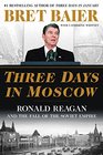 Three Days in Moscow Ronald Reagan and the Fall of the Soviet Empire