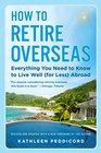 How to Retire Overseas Everything You Need to Know to Live Well  Abroad