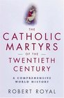 Catholic Martyrs of the Twentieth Century  A Comprehensive World History