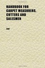 Handbook for Carpet Measurers Cutters and Salesmen Including Topics of General Interest to the Trade With Illustrations and Diagrams
