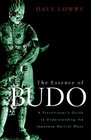 The Essence of Budo A Practitioner's Guide to Understanding the Japanese Martial Ways