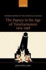 The Papacy in the Age of Totalitarianism 19141958