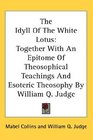 The Idyll Of The White Lotus Together With An Epitome Of Theosophical Teachings And Esoteric Theosophy By William Q Judge