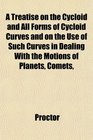 A Treatise on the Cycloid and All Forms of Cycloid Curves and on the Use of Such Curves in Dealing With the Motions of Planets Comets