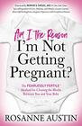 Am I the Reason I?m Not Getting Pregnant?: The Fearlessly Fertile? Method for Clearing the Blocks Between You and Your Baby