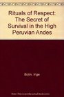 Rituals of Respect The Secret of Survival in the High Peruvian Andes