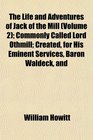 The Life and Adventures of Jack of the Mill  Commonly Called Lord Othmill Created for His Eminent Services Baron Waldeck and