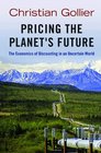 Pricing the Planet's Future The Economics of Discounting in an Uncertain World